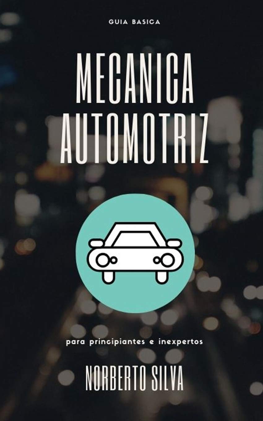 Libro: GUIA BASICA MECANICA AUTOMOTRIZ: para principiantes e inexpertos (GUIA BASICA AUTOMOTRIZ) (Spanish Edition)