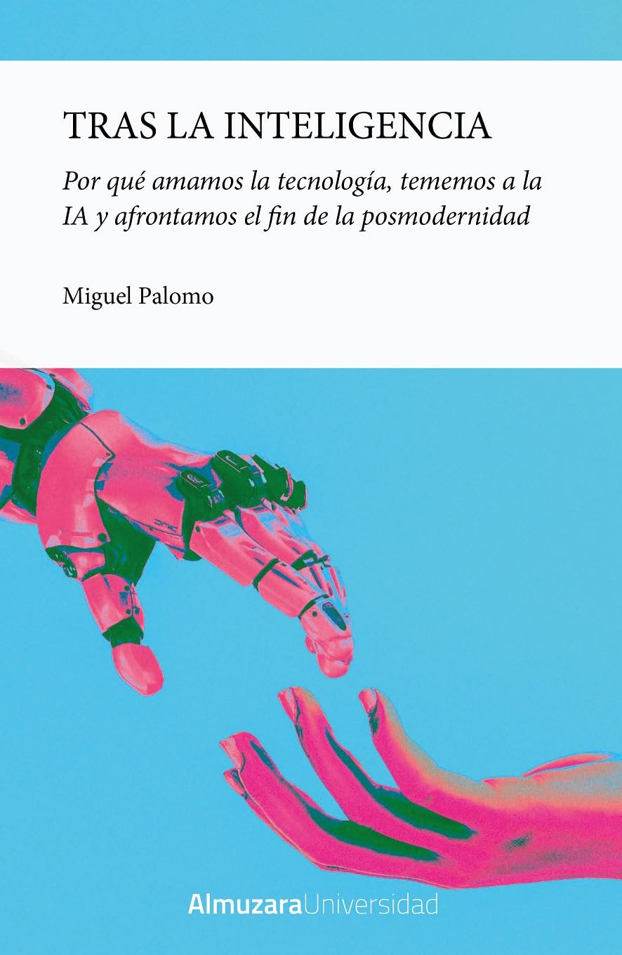 Libro: Tras la inteligencia: Por qué amamos la tecnología, tememos a la inteligencia artificial y afrontamos el fin de la posmodernidad