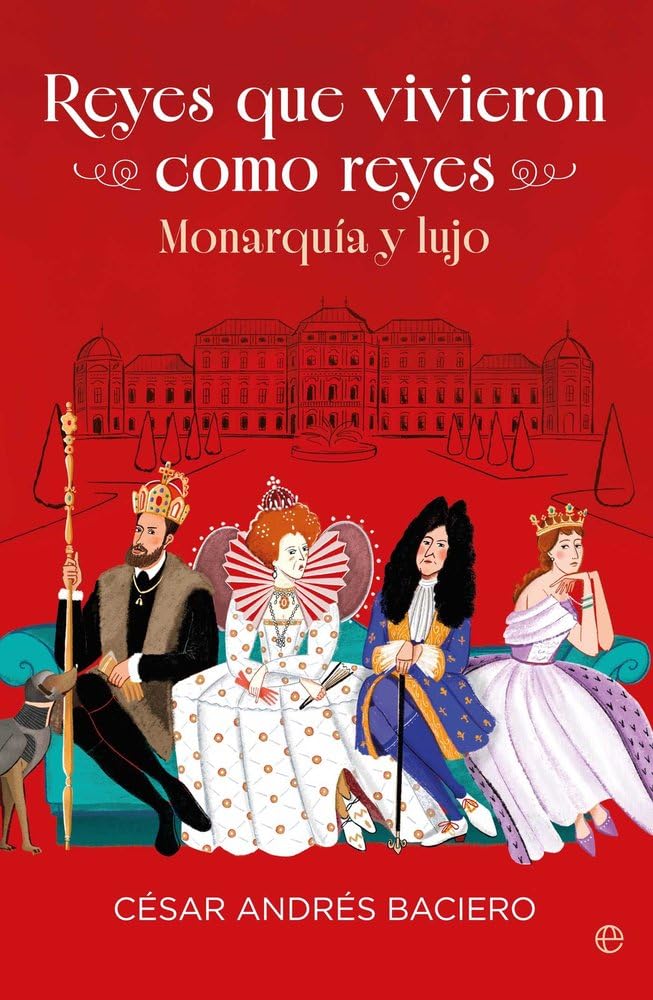 Libro: Reyes que vivieron como reyes: Monarquía y lujo