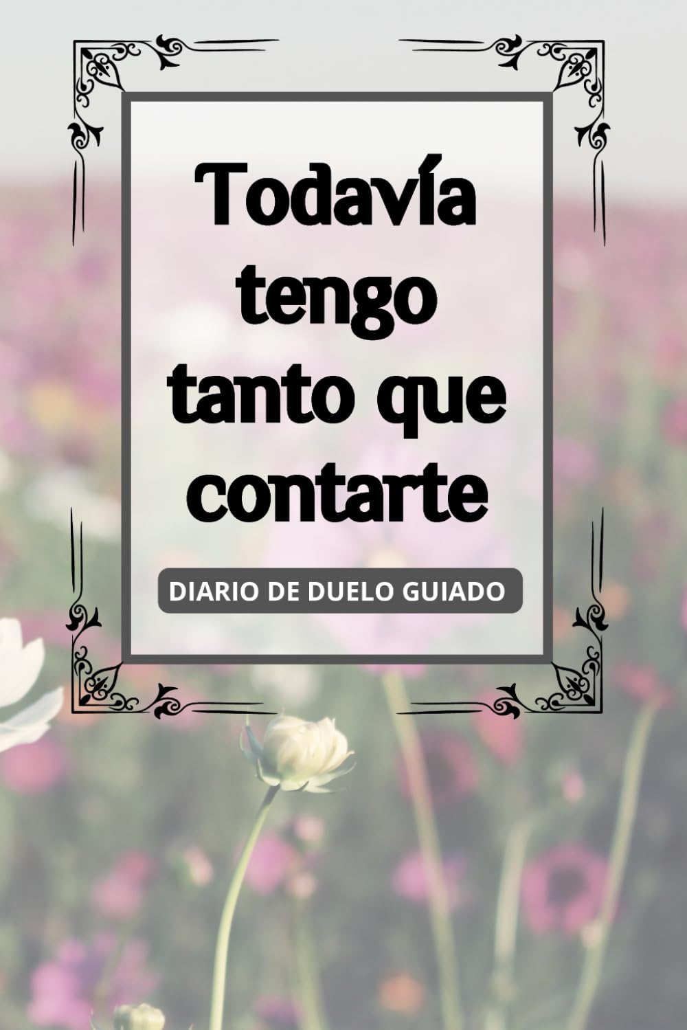 Libro: Todavía tengo tanto que contarte: Diario de duelo con ejercicios de apoyo y orientación en tu proceso de duelo. Registra tus pensamientos en tu camino ... papá, mamá, hijo, hermano, amigo o animal