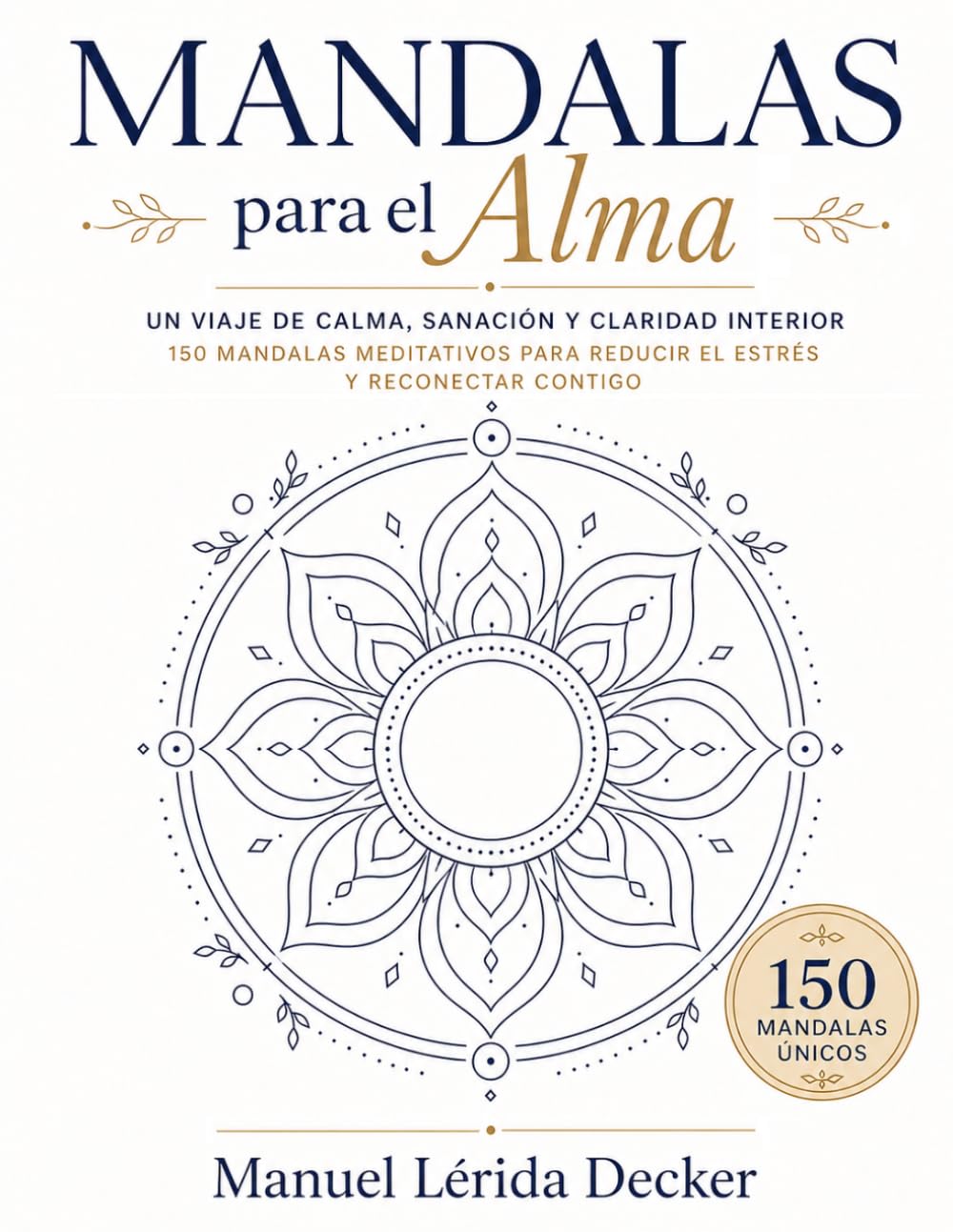 Libro: Mándalas para el Alma: Un viaje de calma, sanación y claridad interior. 150 mándalas meditativos para reducir el estrés y reconectar contigo.