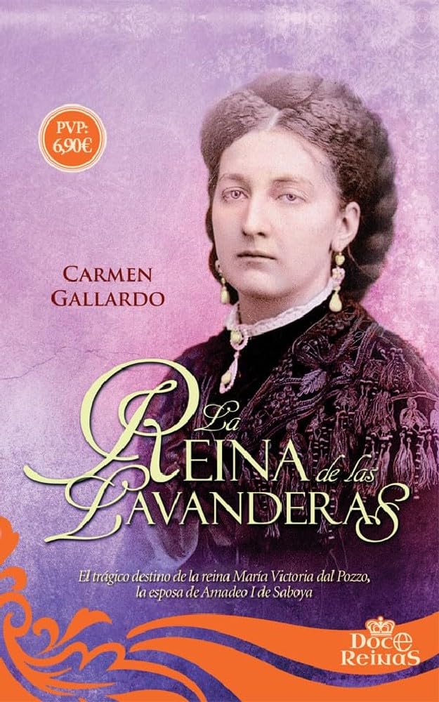 Libro: La reina de las lavanderas: El trágico destino de la reina María Victoria dal Pozzo, la esposa de Amadeo I de Saboya (12 Reinas)