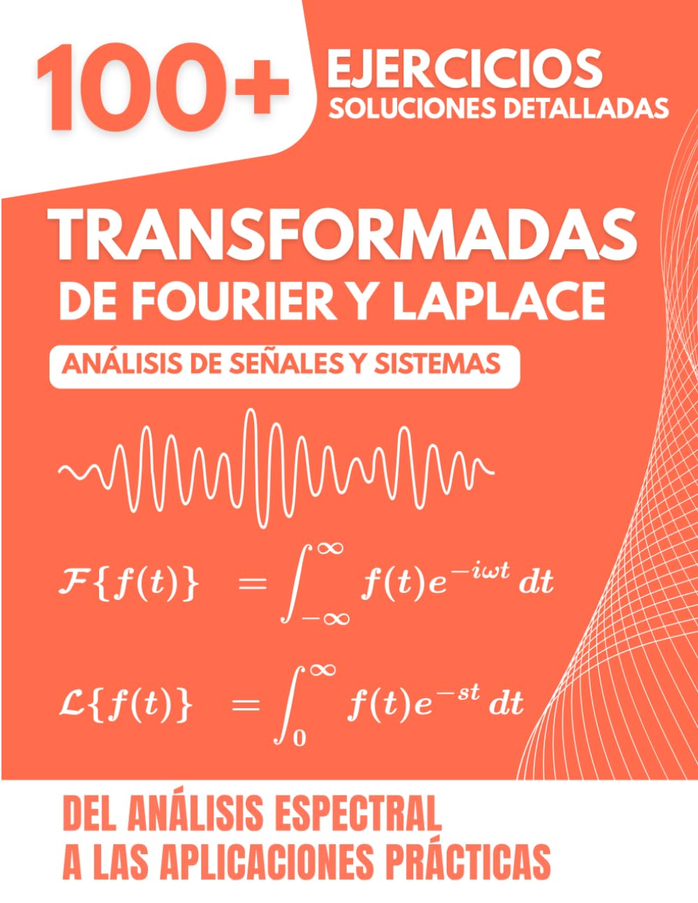 Libro: TRANSFORMADAS DE FOURIER Y LAPLACE: Análisis de Señales y Sistemas | 100+ Ejercicios con Soluciones Detalladas del Análisis Espectral a las Aplicaciones Prácticas