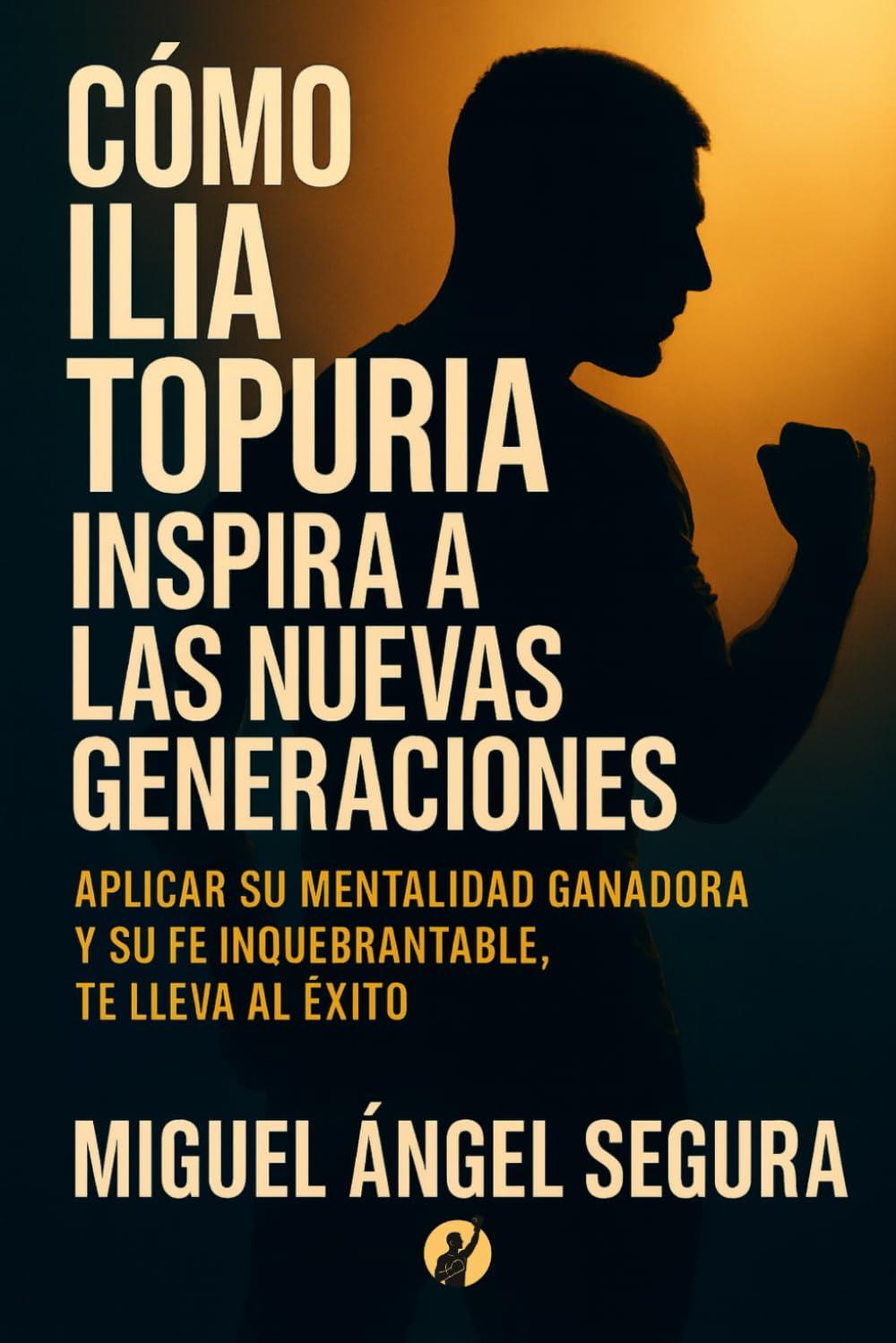 Libro: Cómo Ilia Topuria inspira a las nuevas generaciones: Aplicar su mentalidad ganadora y su fe inquebrantable, te lleva el éxito (Artes Marciales Mixtas)