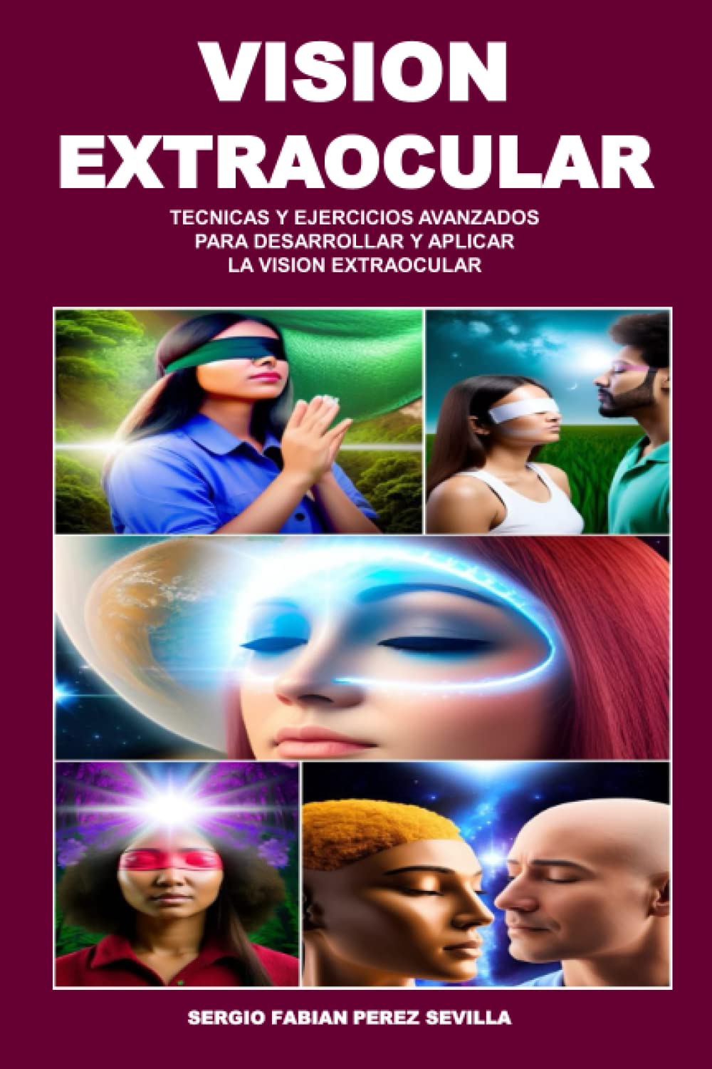 Libro: VISION EXTRAOCULAR TECNICAS Y EJERCICIOS AVANZADOS PARA DESARROLLAR Y APLICAR LA VISION EXTRAOCULAR