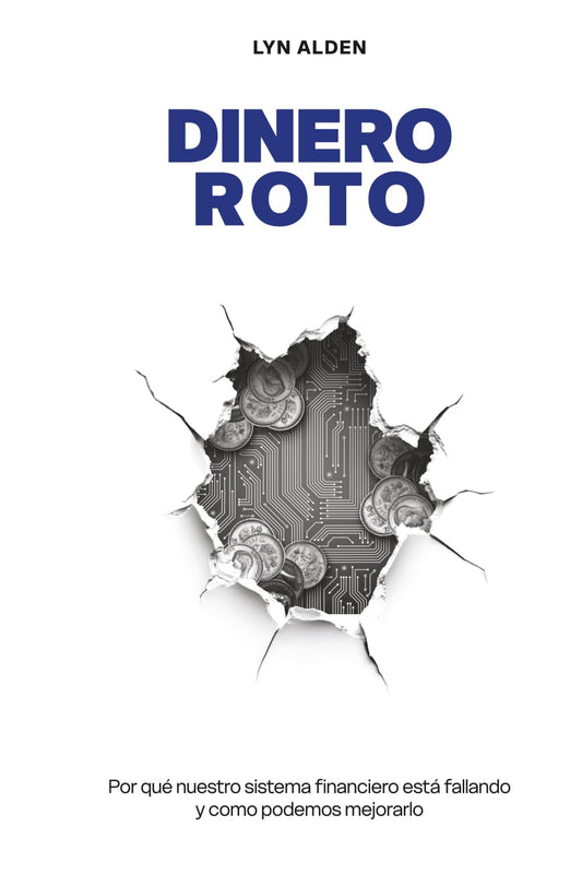 Dinero Roto: Por qué nuestro sistema financiero está fallando y como podemos mejorarlo