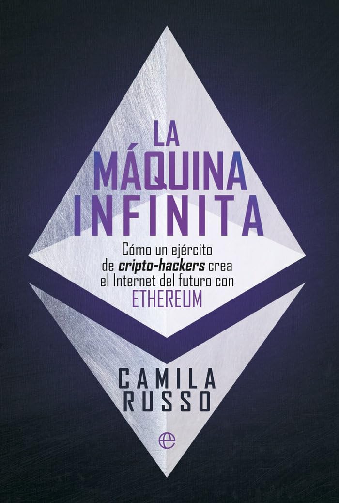 Libro: La máquina infinita: Cómo un ejército de cripto-hackers crea el Internet del futuro con Ethereum (SIN COLECCION)