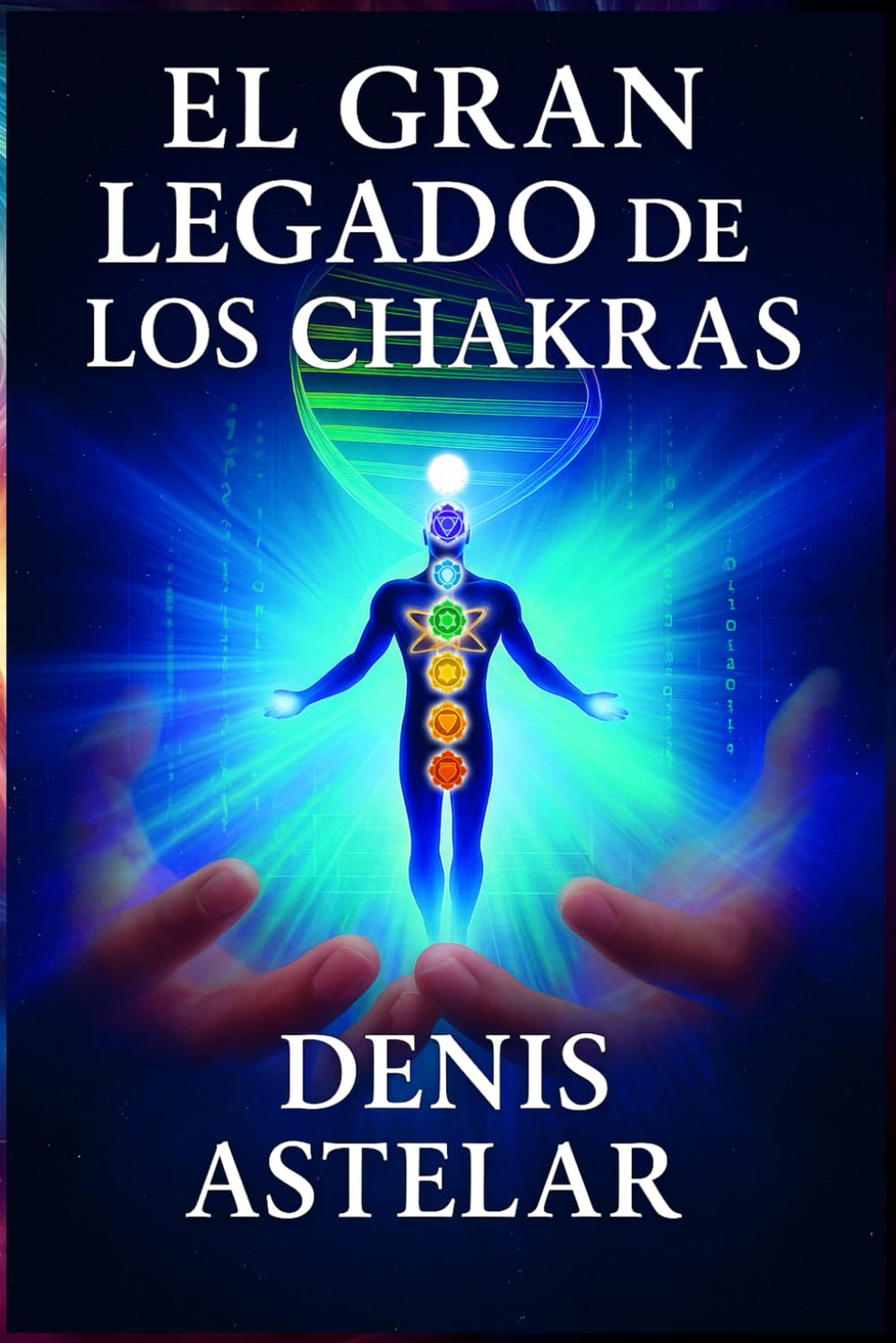 Libro: El Gran Legado de los Chakras: Una guía imprescindible para conocer, sanar y despertar tu energía interior (Spanish Edition)
