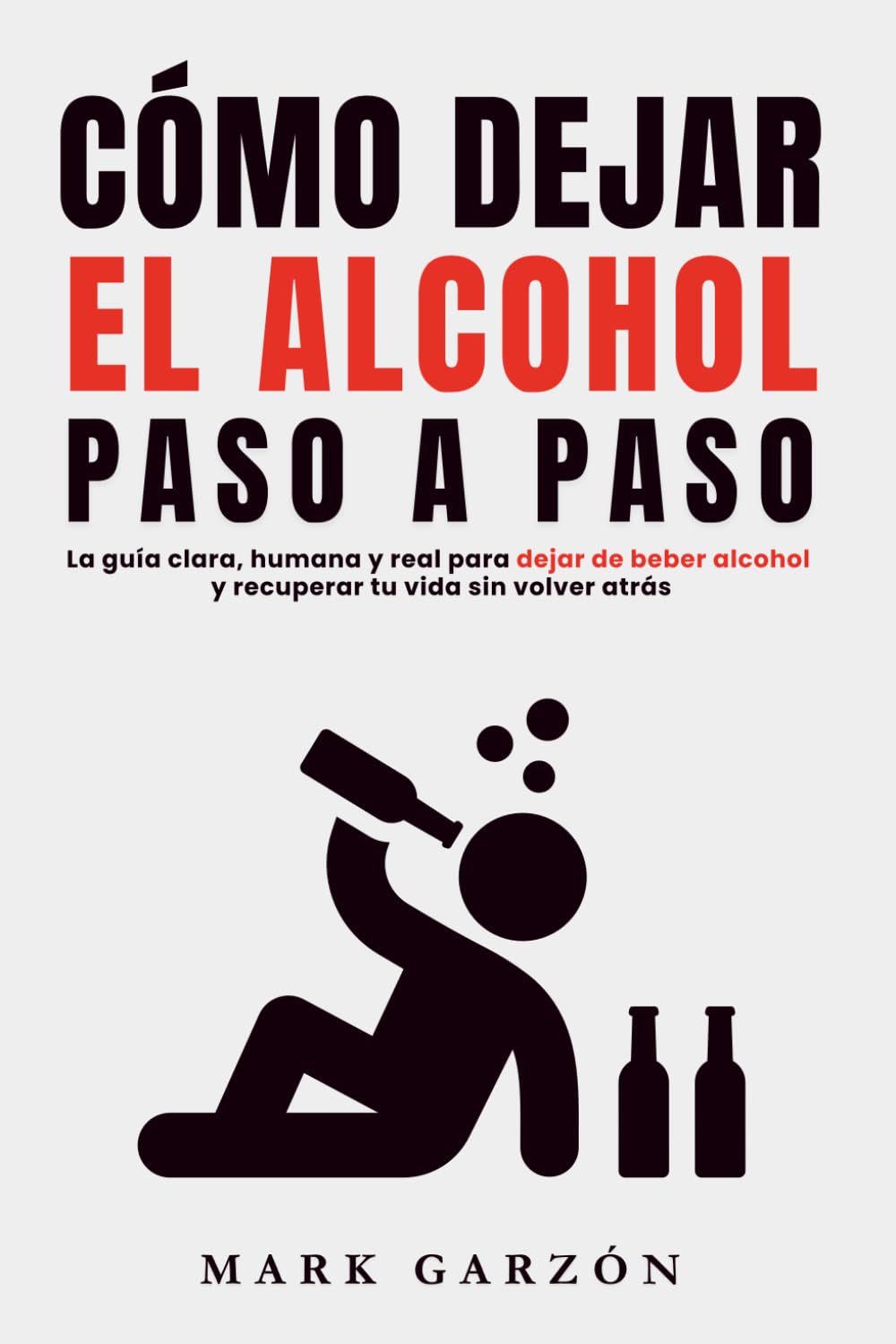 Libro: CÓMO DEJAR EL ALCOHOL PASO A PASO: La guía clara, humana y real para dejar de beber alcohol y recuperar tu vida sin volver atrás