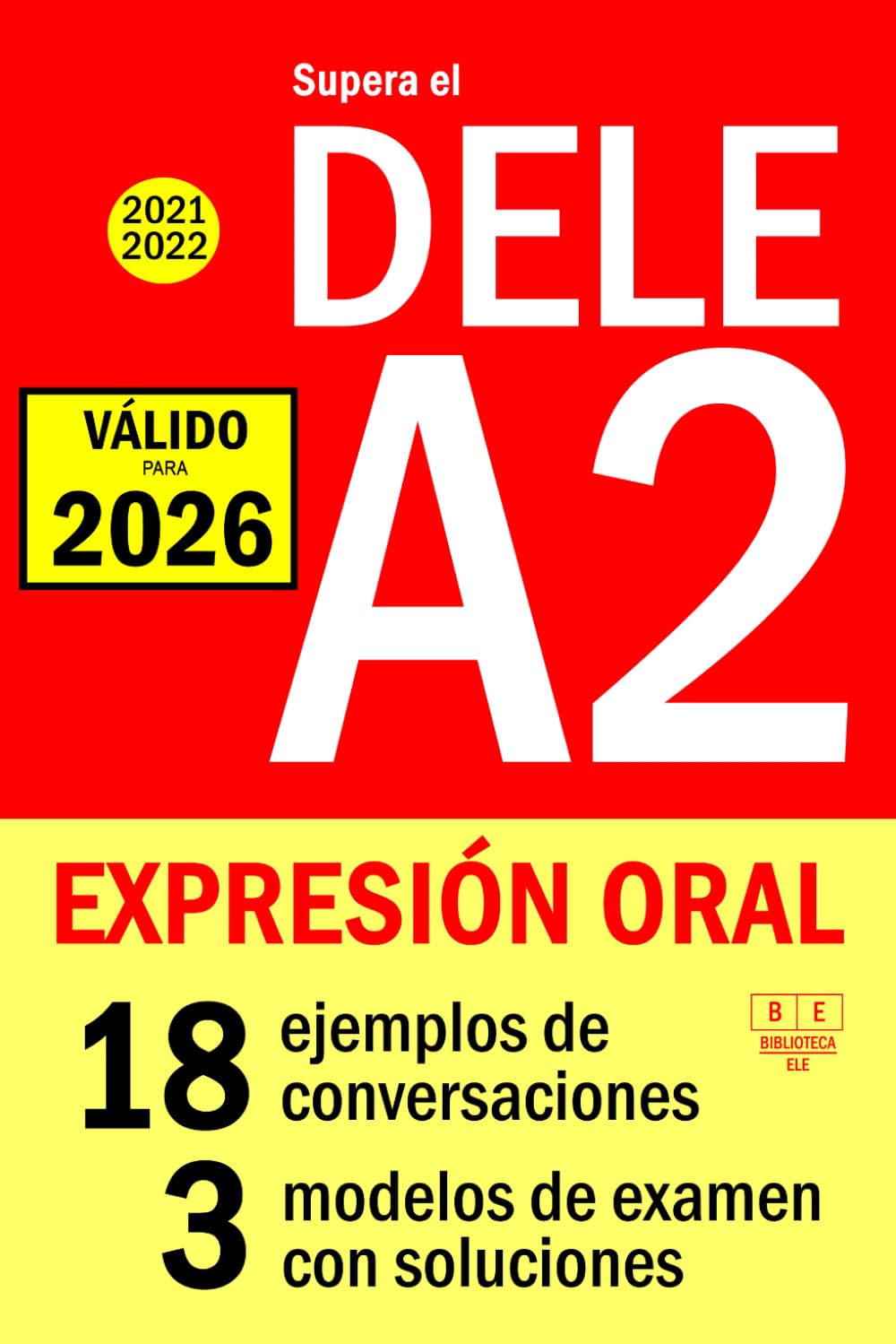 Libro: Supera el DELE A2 2021 - DELE A2 2022 - EXPRESIÓN ORAL: 18 ejemplos de conversaciones, 3 modelos de examen con soluciones (Biblioteca ELE)