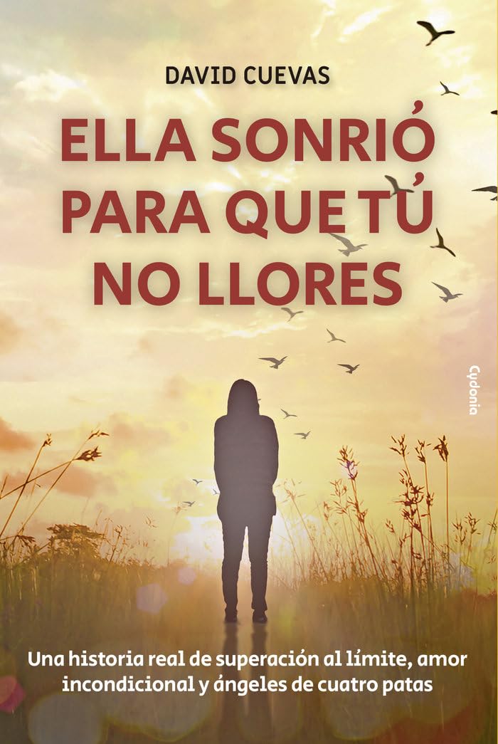 Libro: Ella sonrió para que tú no llores: Una historia real de superación al límite, amor incondicional y ángeles de cuatro patas