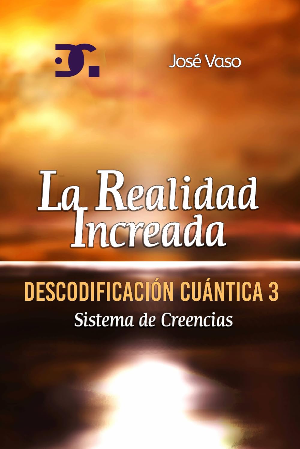 Libro: LA REALIDAD INCREADA: Descodificación Cuántica 3 - Sistema de Creencias (Spanish Edition)