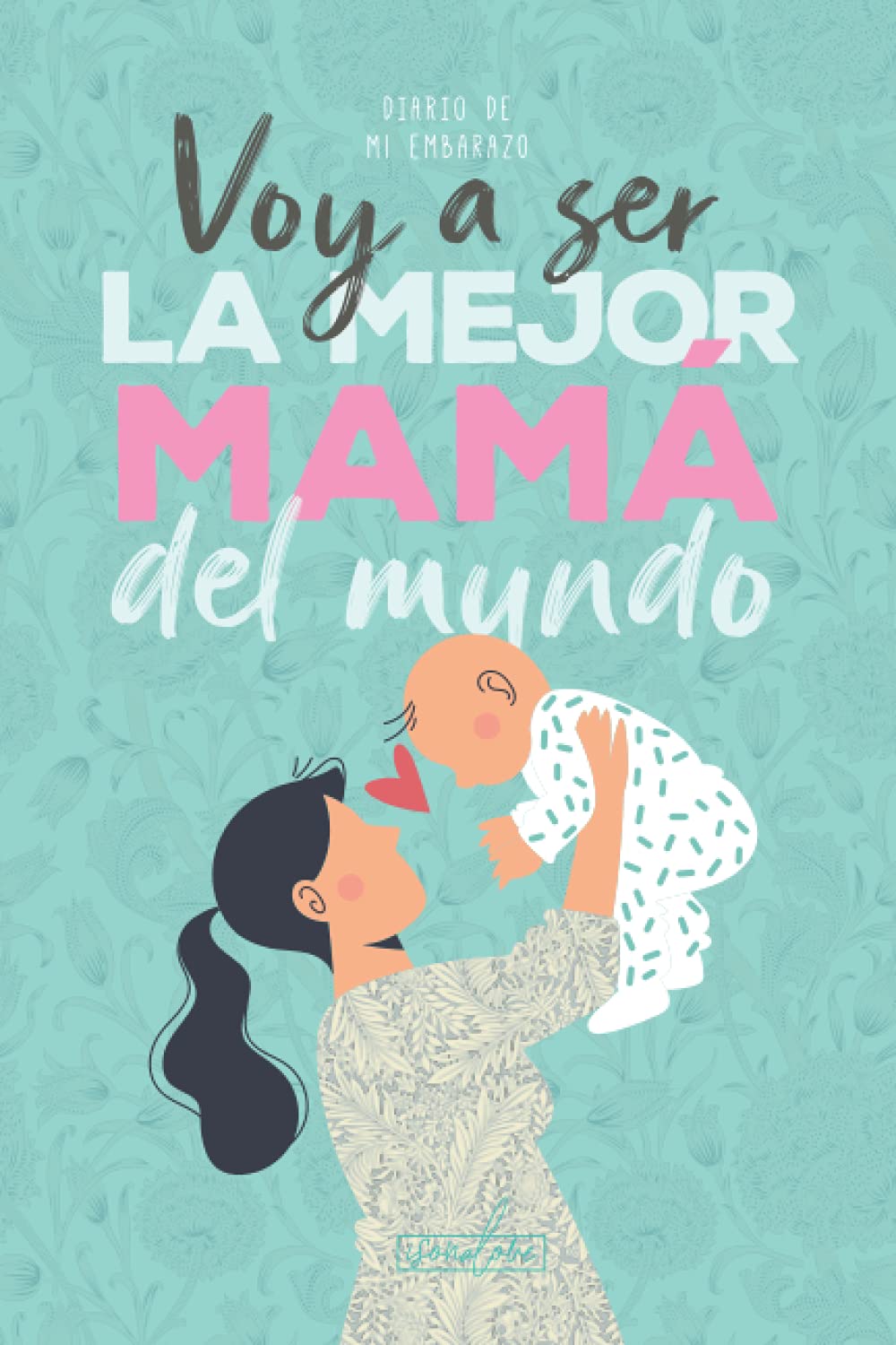Libro: Voy a ser la mejor mamá del mundo. Diario de mi embarazo.: (Spanish) Regalo original para mamás embarazadas. Agenda álbum guía con tu bebé día a día. ... madres primerizas o no. (Spanish Edition)