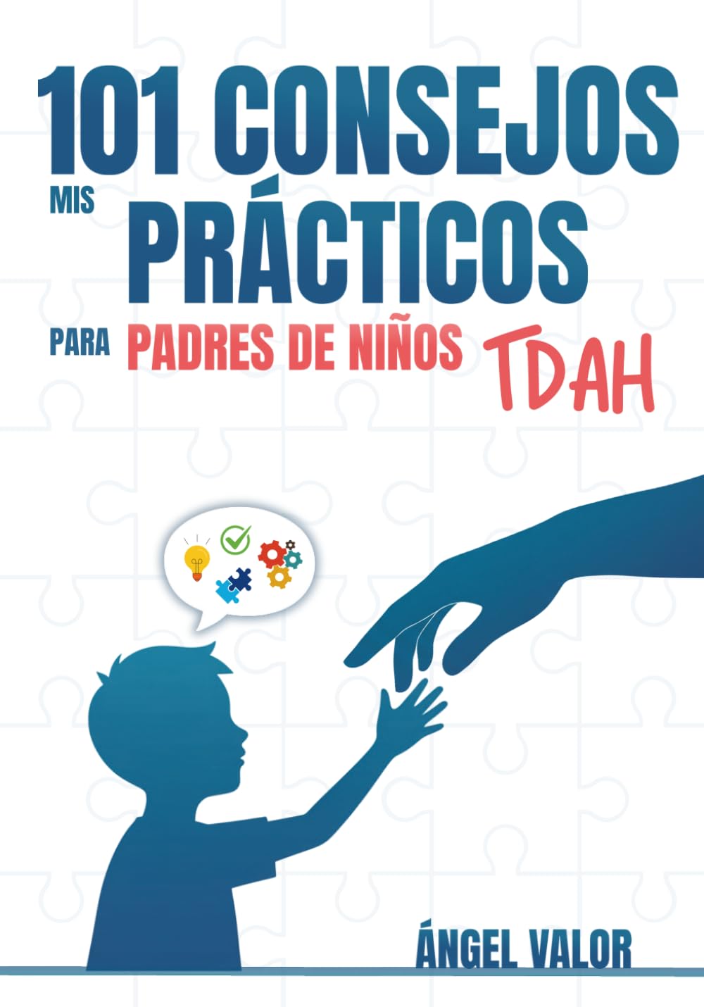 Libro: MIS 101 CONSEJOS PRÁCTICOS para padres de niños con TDAH: (Estrategias prácticas para niños y adolescentes con Trastorno por Déficit de Atención e Hiperactividad)