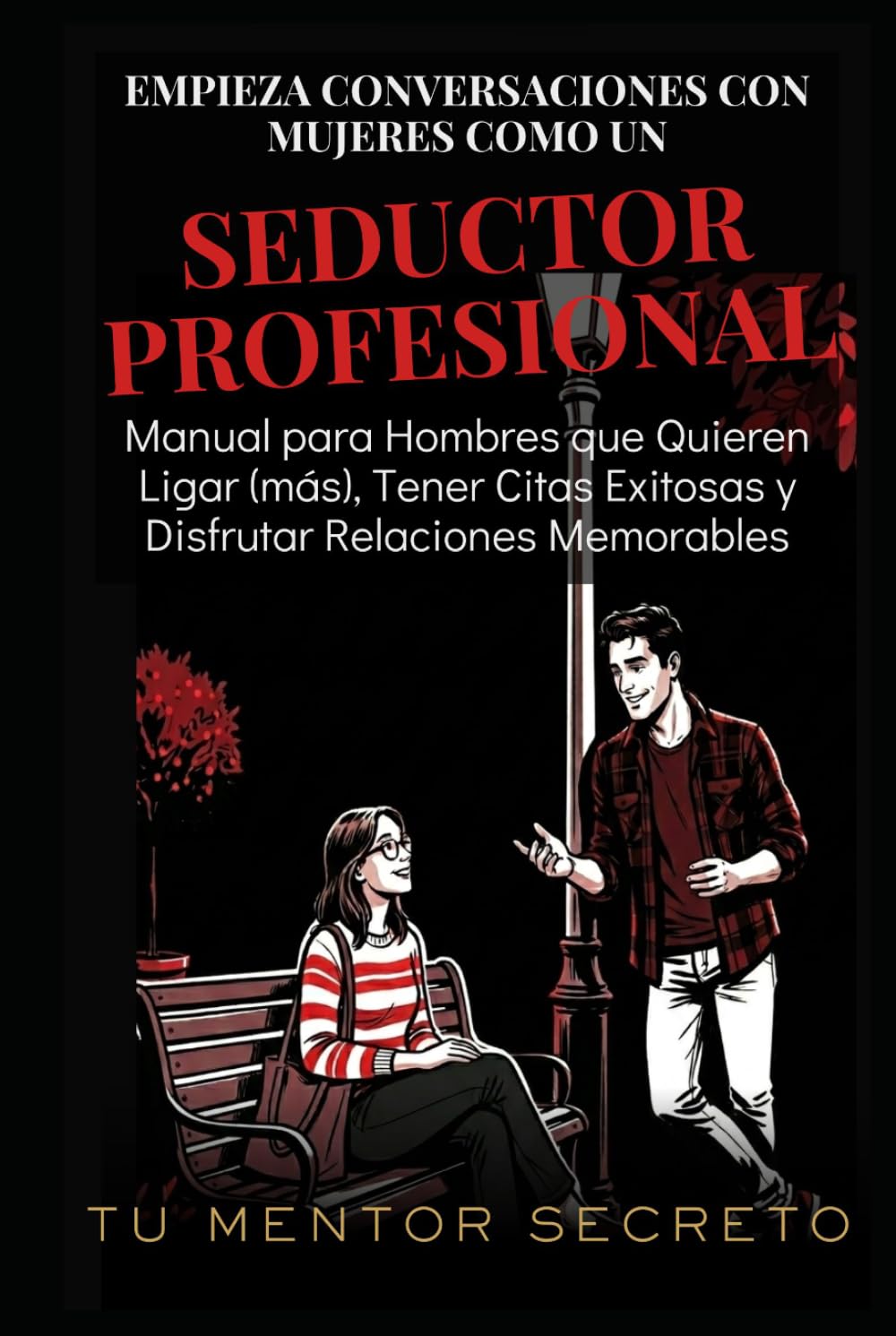 Libro: Empieza Conversaciones con Mujeres Como un Seductor Profesional: Manual para Hombres que Quieren Ligar (más), Tener Citas Exitosas y Disfrutar Relaciones Memorables