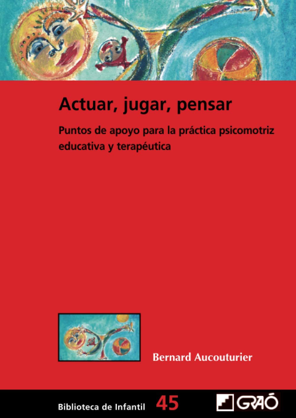 Actuar, jugar, pensar: Puntos de apoyo para la práctica psicomotriz educativa y terapéutica: 045 (Biblioteca Infantil (español))
