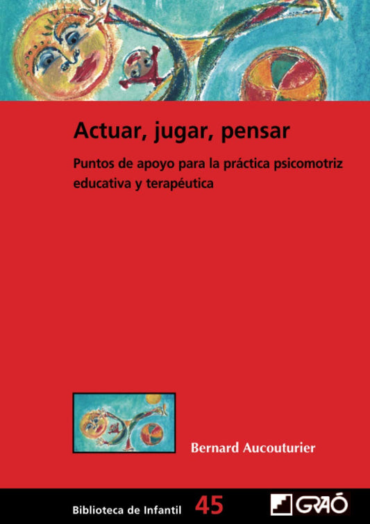 Actuar, jugar, pensar: Puntos de apoyo para la práctica psicomotriz educativa y terapéutica: 045 (Biblioteca Infantil (español))