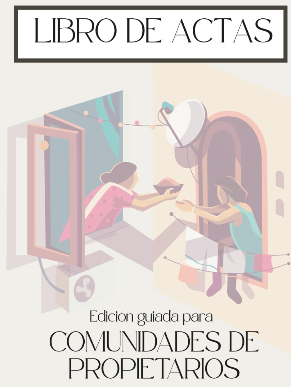 Libro de Actas para Comunidades de Propietarios: 100 Hojas Numeradas para Registro de la Propiedad + Guía Legal, Mayorías y Plantillas para Presidentes (Gestión Práctica de Comunidades)