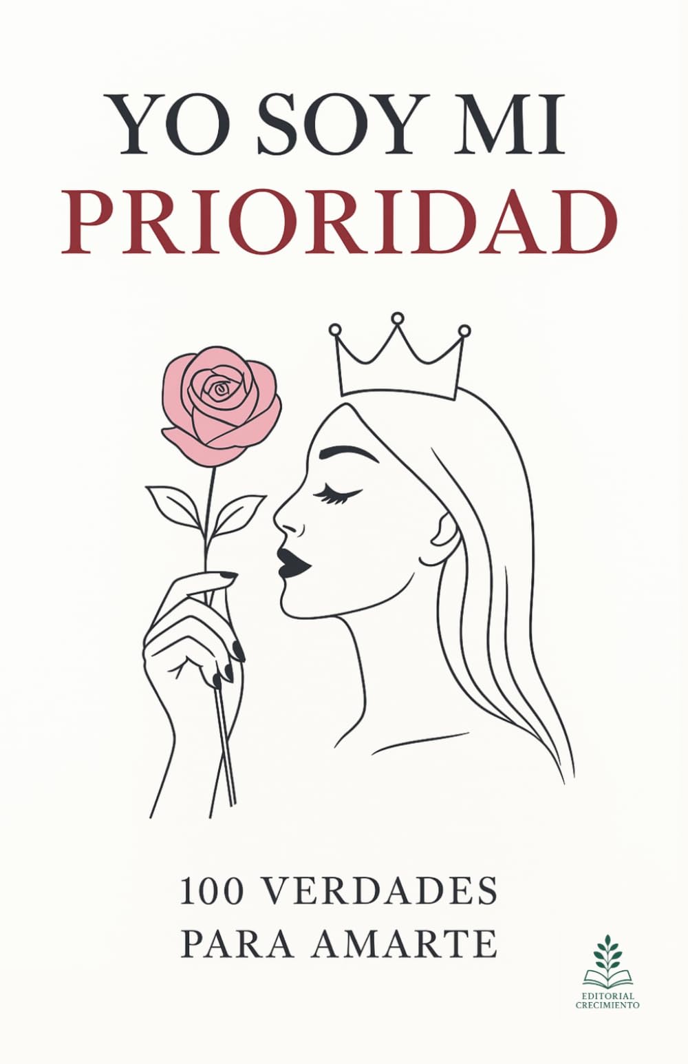 Yo soy mi prioridad: 100 verdades para amarte, Claves de transformación emocional, amor propio y bienestar interior femenino