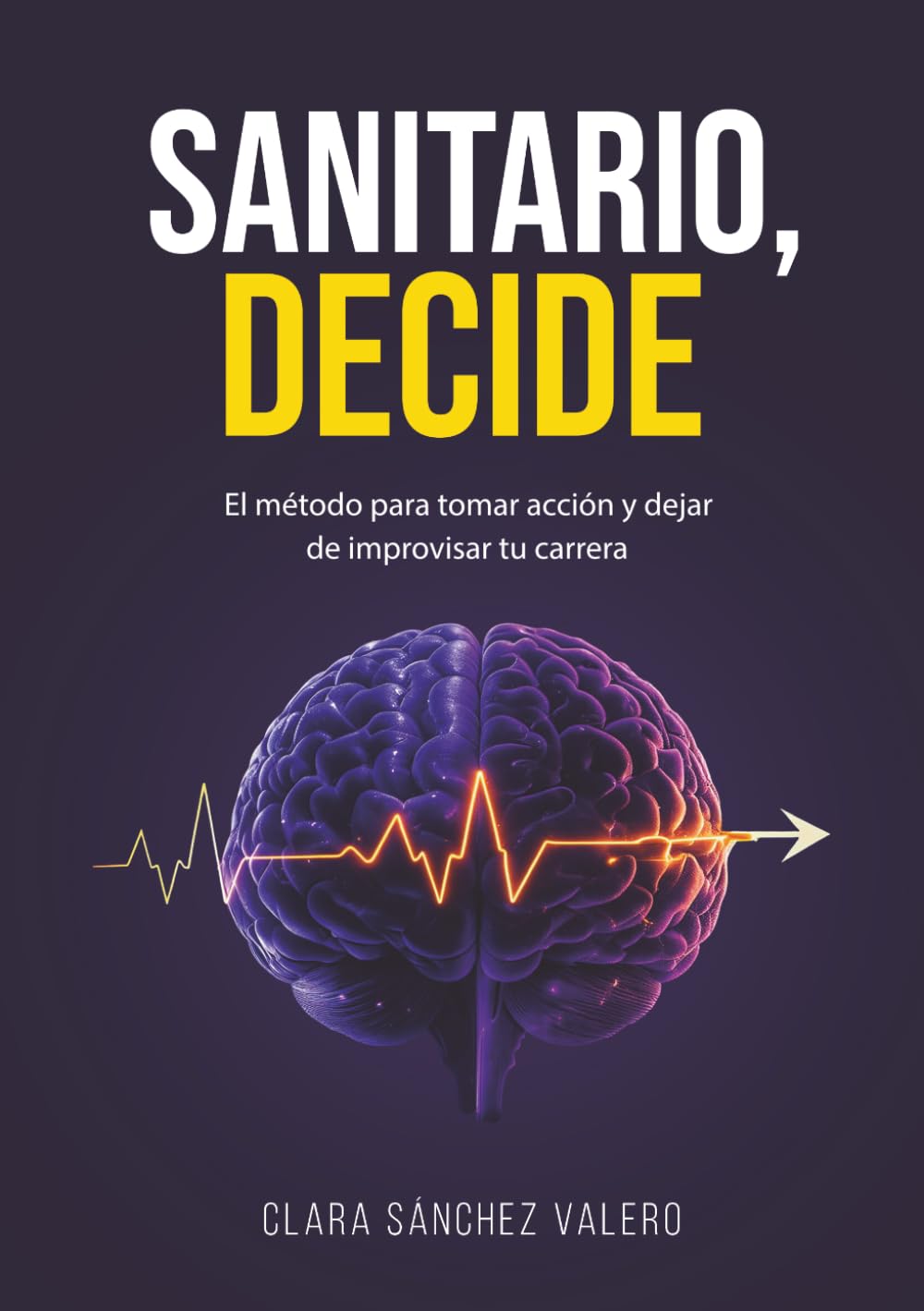 Libro: SANITARIO, DECIDE: El Método para Tomar Acción y Dejar de Improvisar tu Carrera (Spanish Edition)