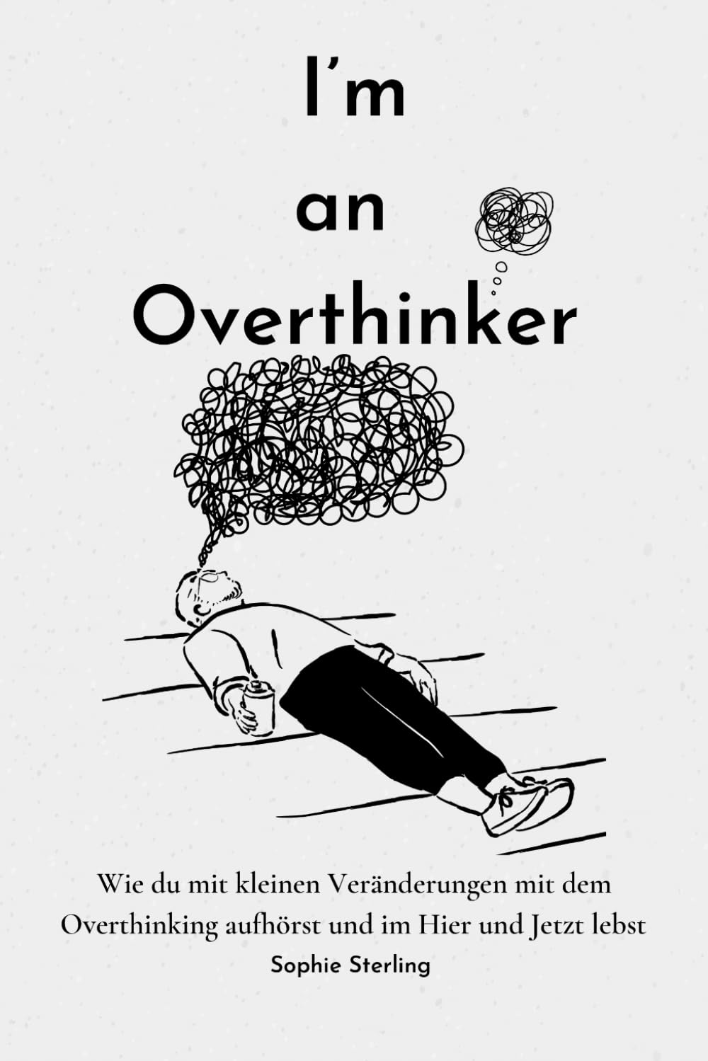 Libro: I’m an Overthinker: Wie du mit kleinen Veränderungen mit dem Overthinking aufhörst und im Hier und Jetzt lebst/ Positive Gedanken fördern/ Praktische ... denken/ Selbstreflexion/ Mehr Selbstliebe