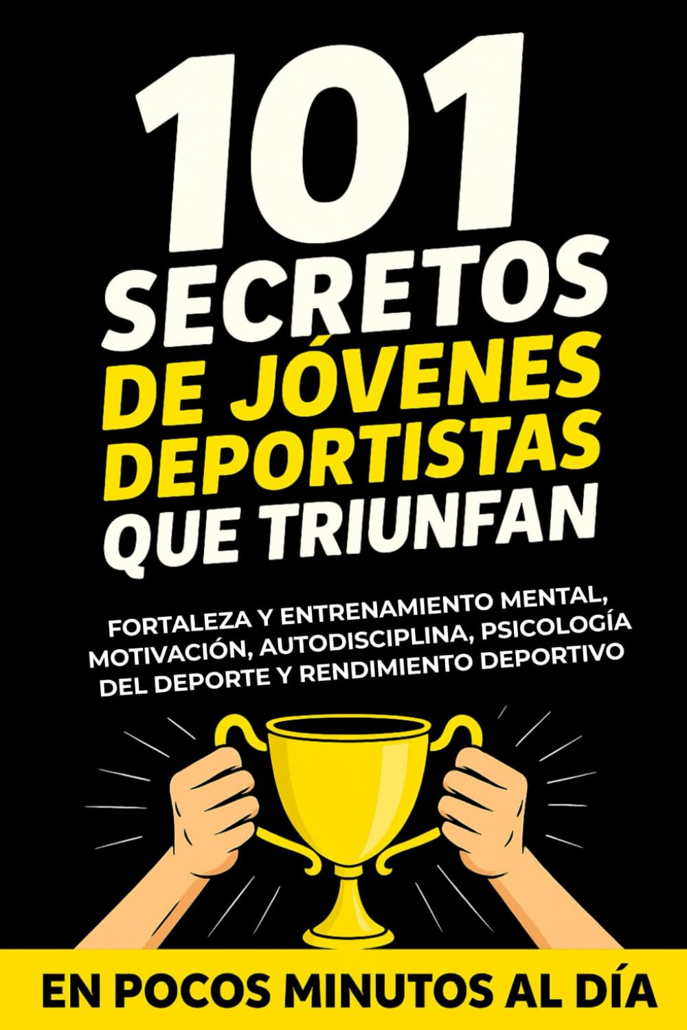 Libro: 101 Secretos de Jóvenes Deportistas que Triunfan: Fortaleza y Entrenamiento Mental, Motivación, Autodisciplina, Psicología del Deporte y Rendimiento Deportivo en Pocos Minutos al Día