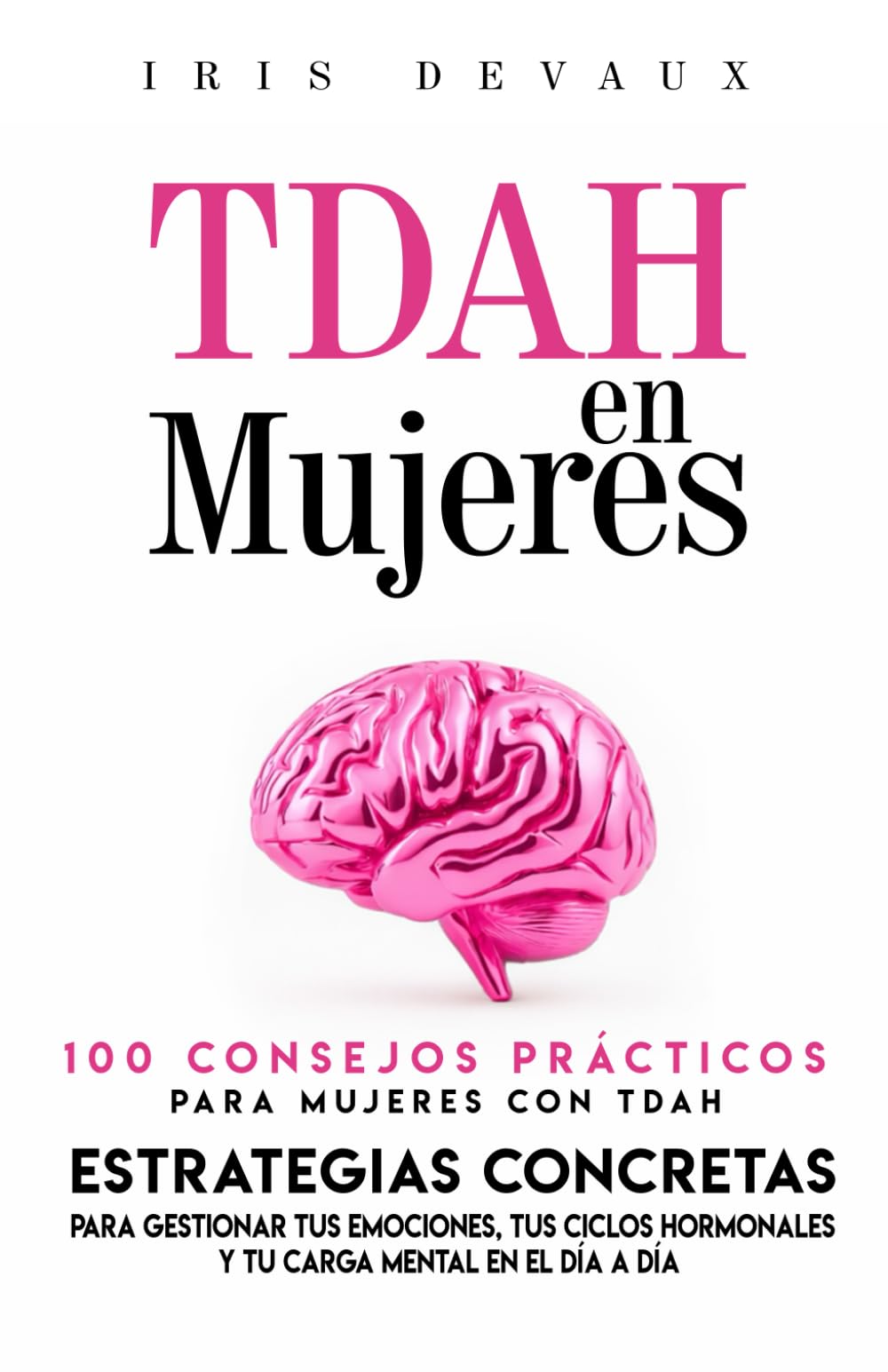 Libro: TDAH en Mujeres : 100 Consejos Prácticos para Mujeres con TDAH: Estrategias Concretas para Gestionar tus Emociones, tus Ciclos Hormonales y tu Carga ... (TDAH en la Vida Real: Estrategias Prácticas)