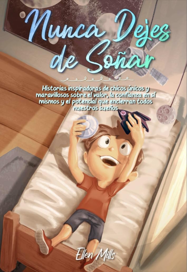 Nunca Dejes de Soñar: Historias inspiradoras de chicos únicos y maravillosos sobre el valor, la confianza en sí mismos y el potencial que encierran ... sueños (Libros Motivadores para Niños)