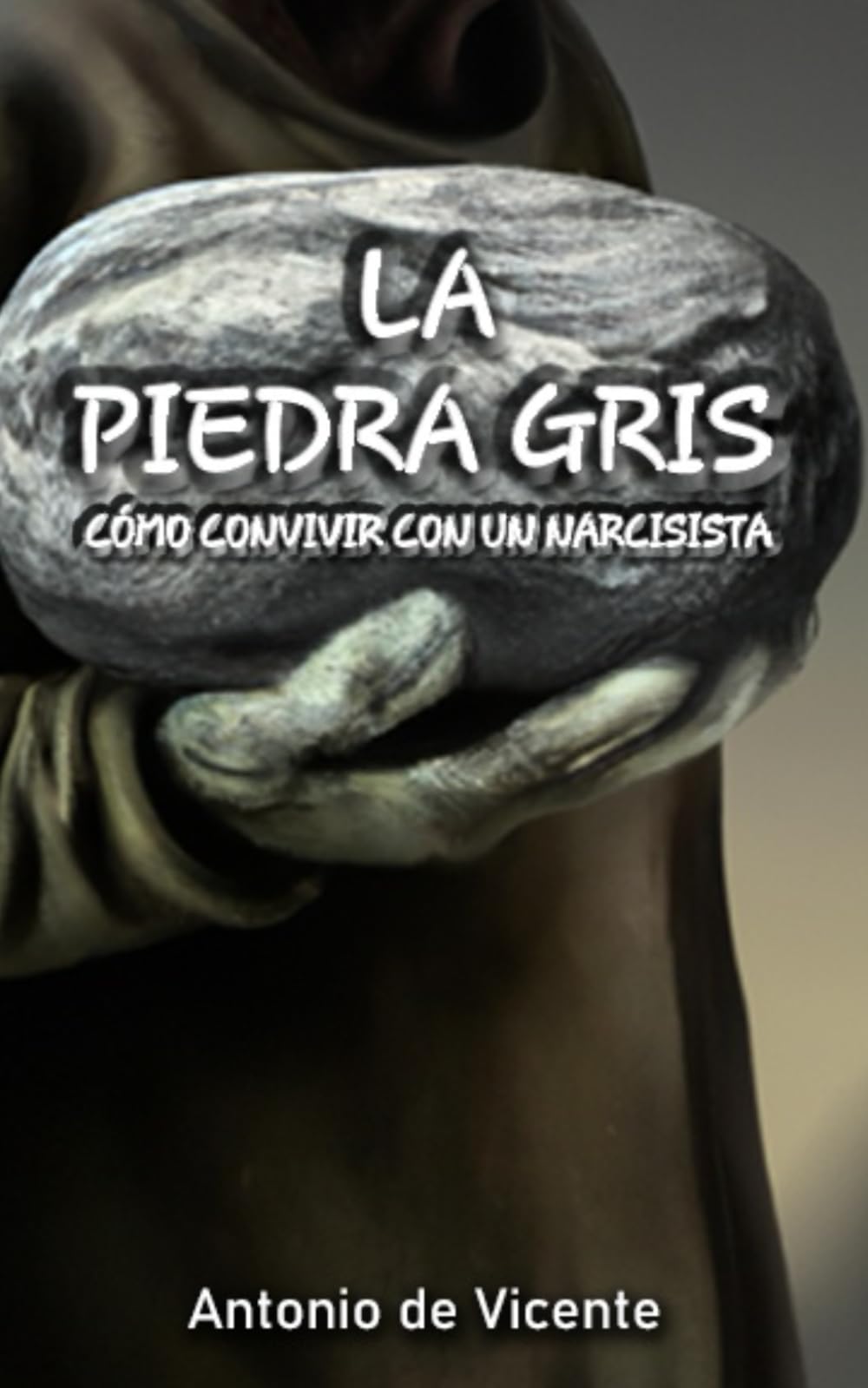 Libro: LA PIEDRA GRIS: Cómo convivir con un narcisista (Colección Narcisismo por Antonio de Vicente)