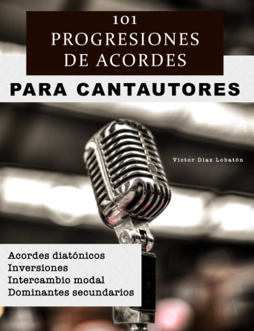Libro: 101 PROGRESIONES DE ACORDES PARA CANTAUTORES: Acordes diatónicos, inversiones, intercambio modal y dominantes secundarios (Spanish Edition)