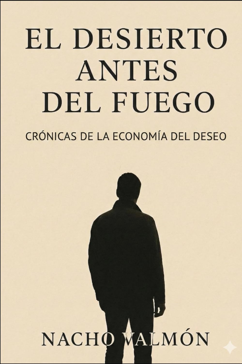 Libro: El Desierto Antes del Fuego: Crónicas de la Economía del Deseo (Spanish Edition)