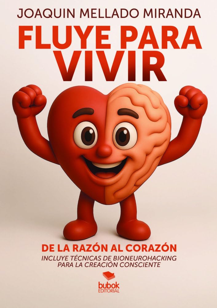 Libro: Fluye para vivir: de la razón al corazón: ¡Incluye técnicas de bioneurohacking para la creación consciente!