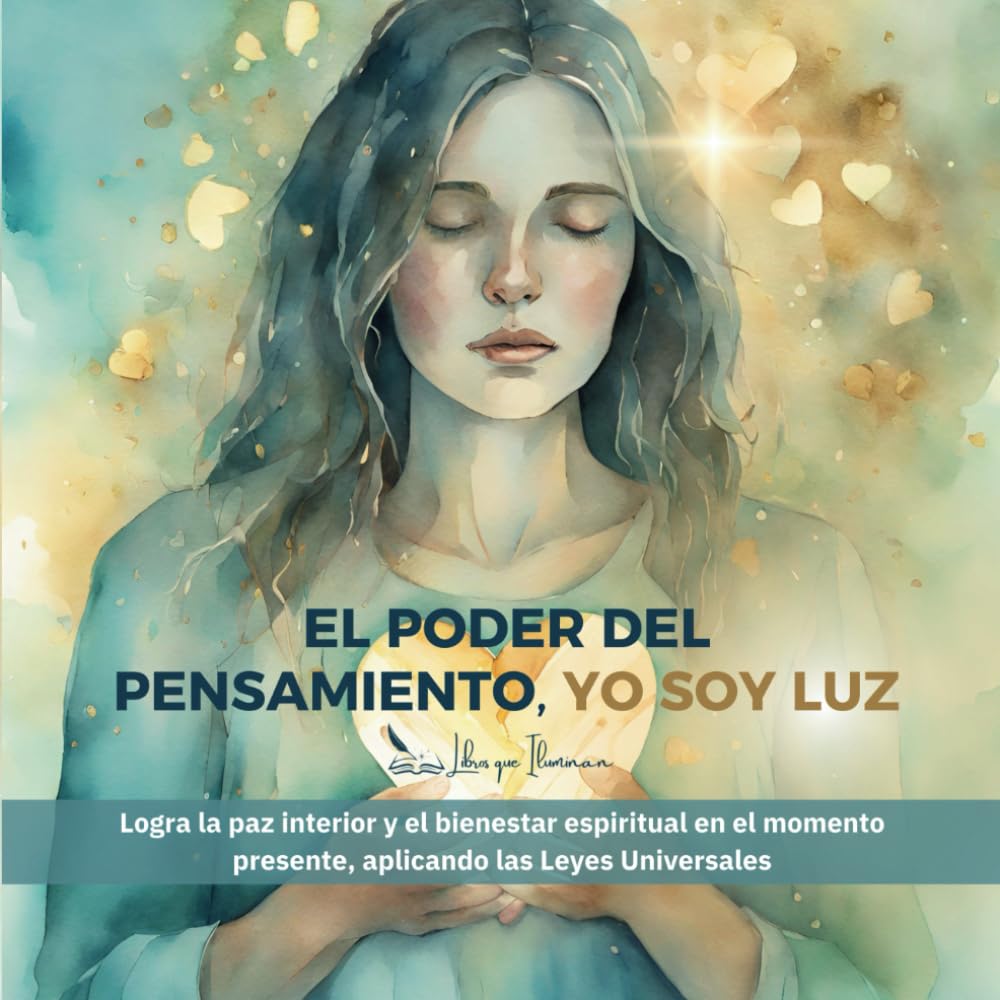 Libro: EL Poder del Pensamiento, Yo Soy Luz: Logra la paz interior y el bienestar espiritual en el momento presente, aplicando las Leyes Universales (Libros que Iluminan) (Spanish Edition)