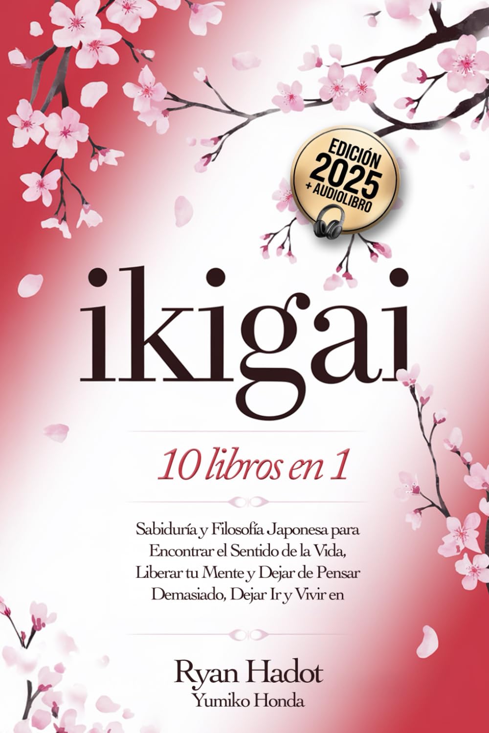 IKIGAI: 10 LIBROS EN 1: Sabiduría y Filosofía Japonesa para Encontrar el Sentido de la Vida, Liberar tu Mente y Dejar de Pensar Demasiado, Dejar Ir y Vivir en Armonía con uno Mismo. +AUDIOLIBRO