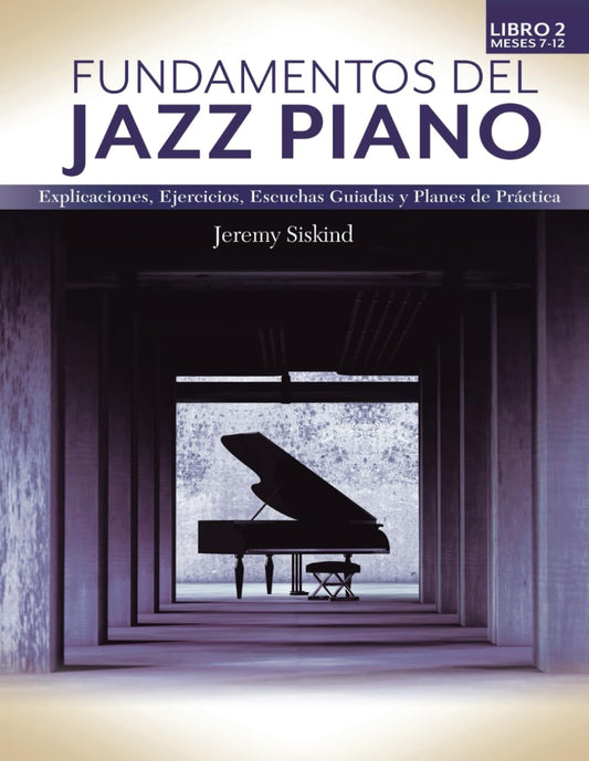 Fundamentos del Jazz Piano (Libro 2): Expllicaciónes, Ejercicios, Escuchas Guidas, y Planes de Práctica