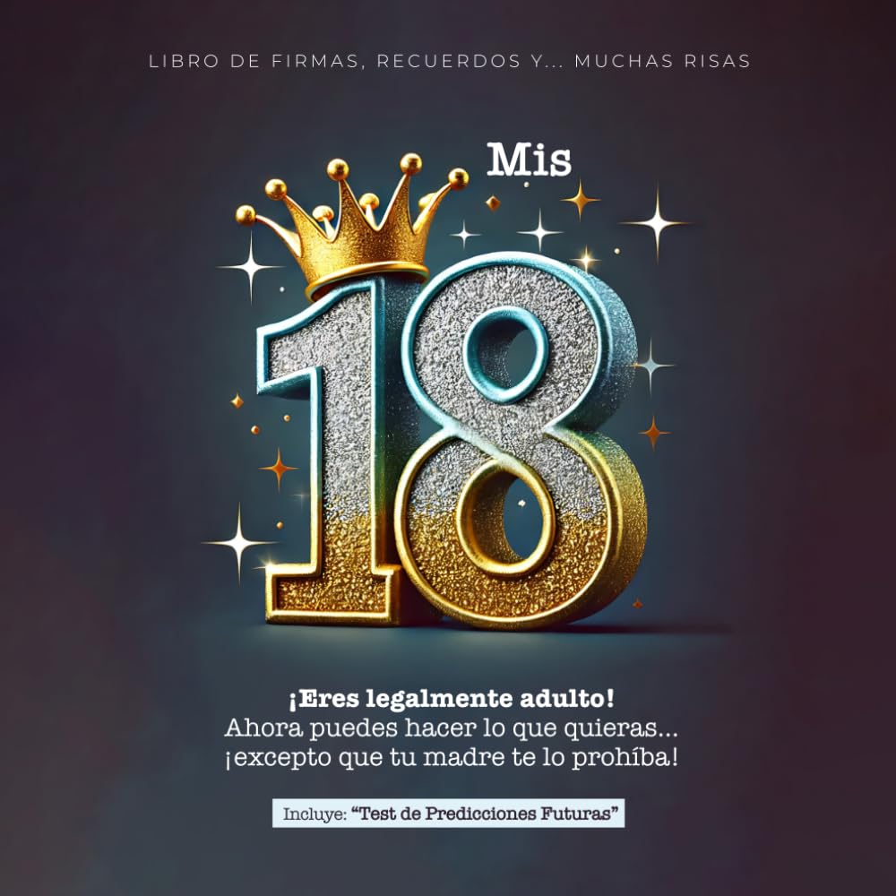 MIS 18, Libro de Firmas, Recuerdos y Muchas Risas | 18 Cumpleaños con Dedicatorias, Fotos, Test de Predicciones Futuras, Lista de Planes y Mucho Más: ... ¡excepto que tu madre te lo prohíba!