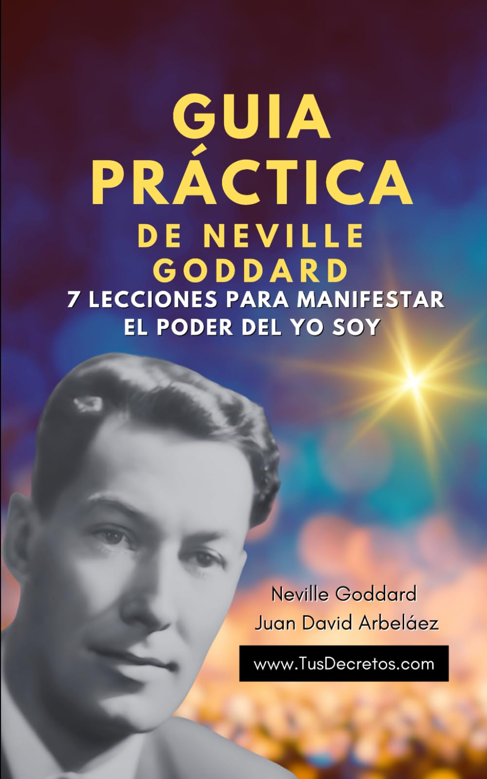 Libro: Guía Práctica de Neville Goddard - 7 Lecciones para Manifestar El Poder del YO SOY: Cómo Poner En Práctica Las Lecciones de Neville Goddard Para Atraer Paz y Manifestar Prosperidad (Spanish Edition)