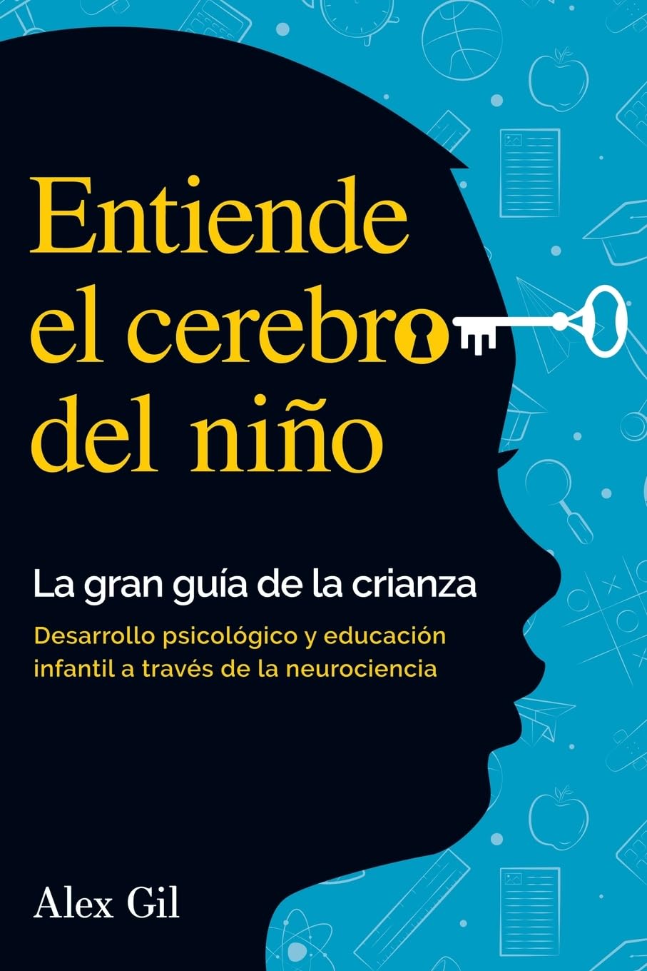 Libro: Entiende el cerebro del niño - La gran guía de la crianza: Desarrollo psicologico y educacion infantil a través de la neurociencia - El manual completo para padres primerizos