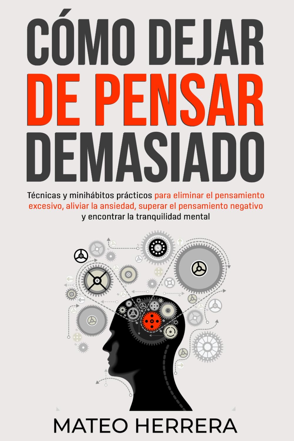 Libro: Cómo dejar de pensar demasiado: Técnicas y minihábitos prácticos para eliminar el pensamiento excesivo, aliviar la ansiedad, superar el pensamiento negativo y encontrar la tranquilidad mental
