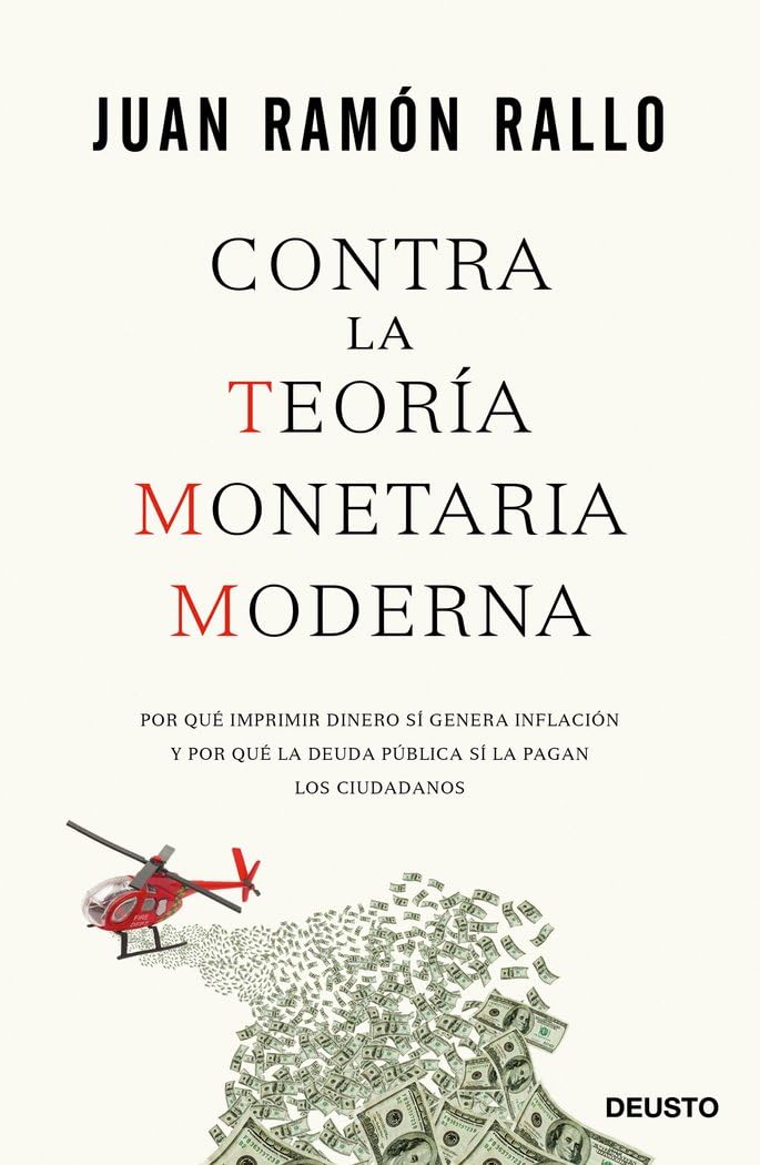 Libro: Contra la Teoría Monetaria Moderna: Por qué imprimir dinero sí genera inflación y por qué la deuda pública sí la pagan los ciudadanos (Deusto)