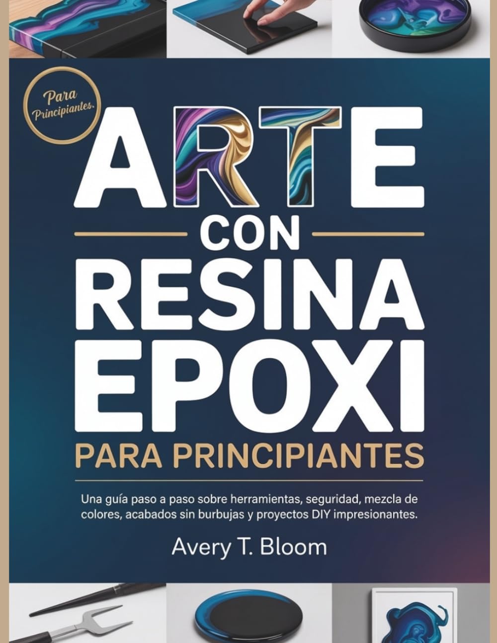 Libro: Arte con Resina Epoxi para Principiantes: Una guía paso a paso sobre herramientas, seguridad, mezcla de colores, acabados sin burbujas y proyectos DIY impresionantes (Spanish Edition)