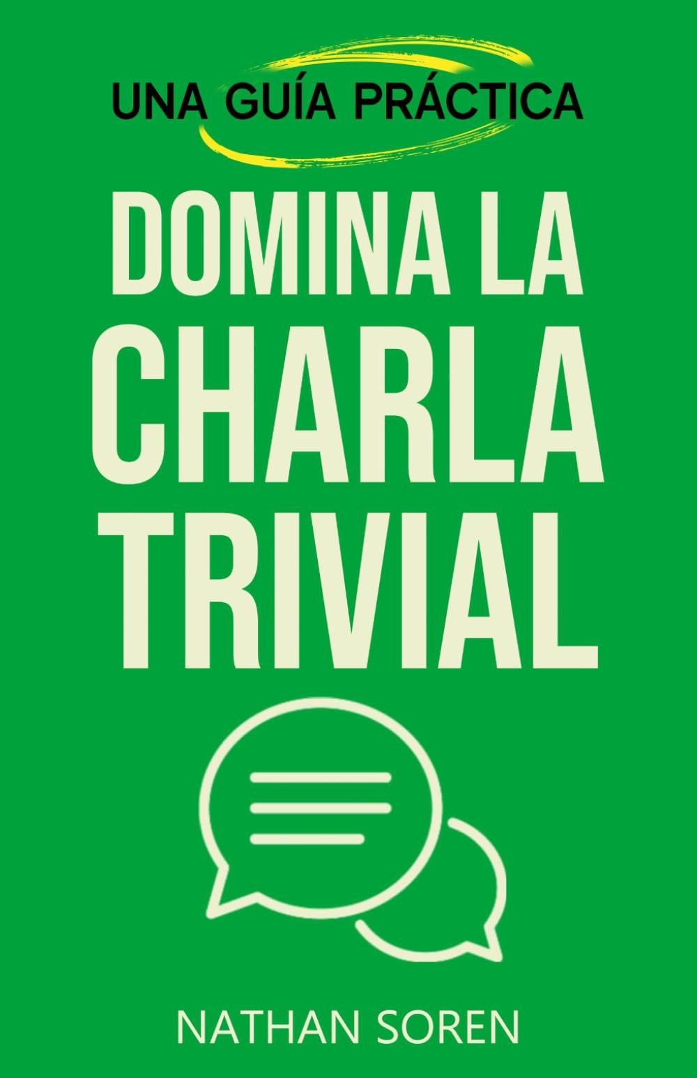 Libro: Domina la charla trivial: Inicia conversaciones, evita silencios incómodos, gana confianza y conecta con cualquiera mediante esta guía práctica de habilidades sociales (Spanish Edition)