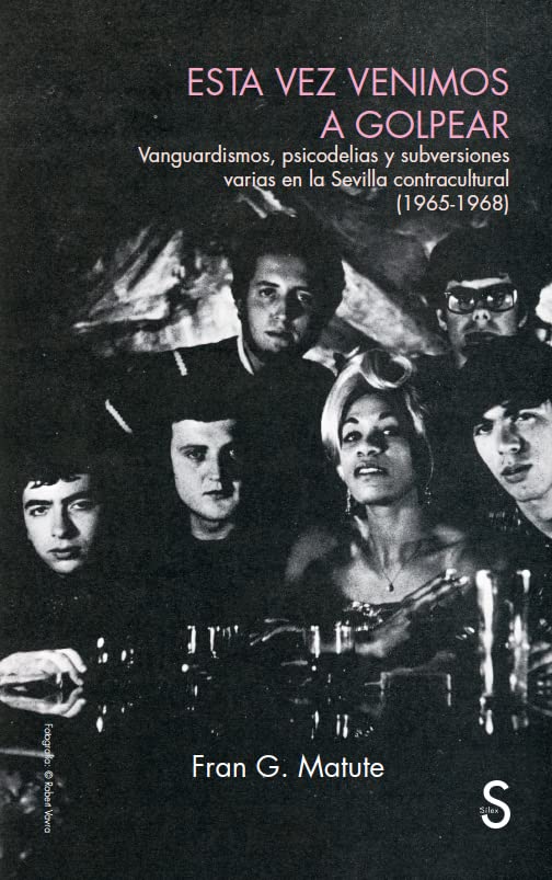 Libro: Esta vez venimos a golpear: Vanguardismo, psicodelias y subversiones varias en la Sevilla contracultural (1965-1968)