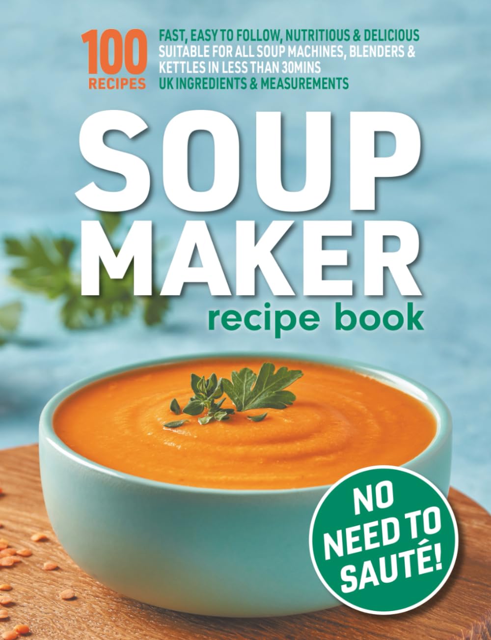 Libro: Soup Maker Recipe Book: Fast, Easy to Follow, Nutritious & Delicious. Suitable For All Soup Machines, Blenders & Kettles in less than 30mins. UK ... Measurements. (Quick & Easy Recipe Books UK)