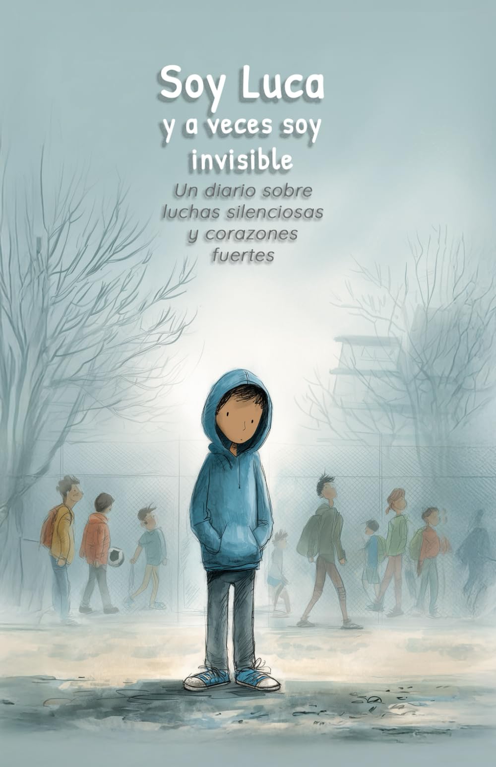 Libro: Soy Luca - y a veces soy invisible: Un diario sobre luchas silenciosas y corazones fuertes
