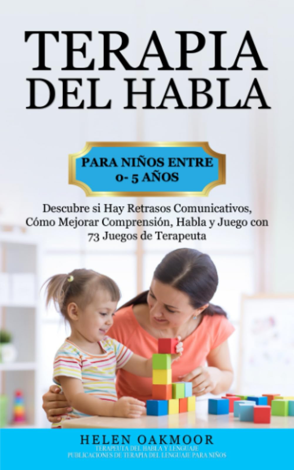 Terapia del Habla Para Niños Entre 0- 5 Años. Descubre si Hay Retrasos Comunicativos. Cómo Mejorar Comprensión, Habla y Juego con 73 Juegos de Terapeuta.