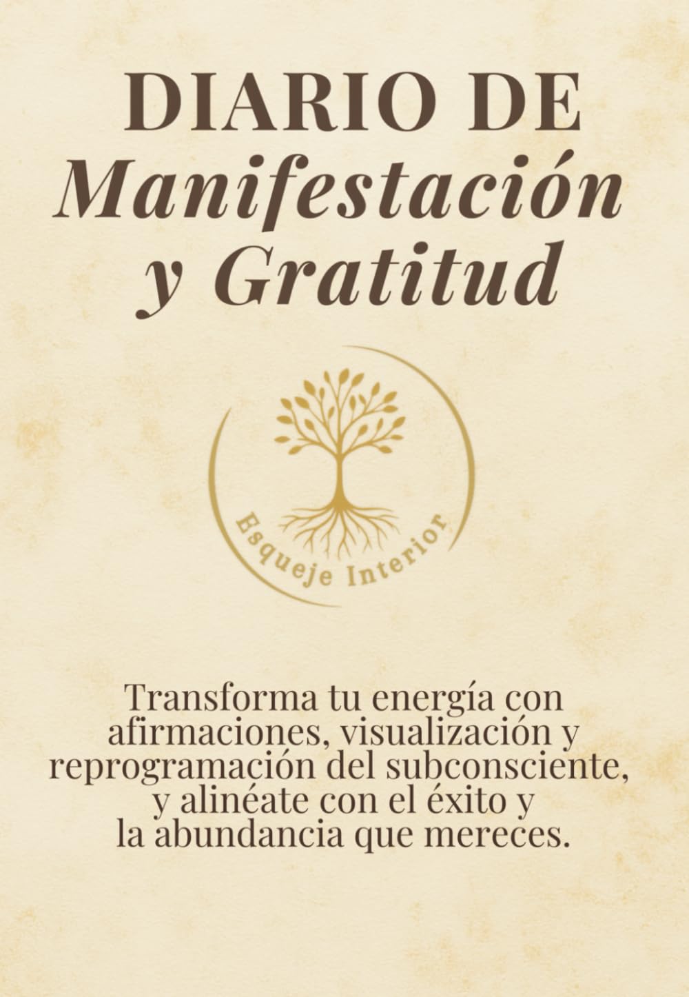 Libro: Diario de Manifestación y Gratitud: Transforma tu energía con afirmaciones, visualización y reprogramación del subconsciente, y alinéate con el éxito y la abundancia que mereces