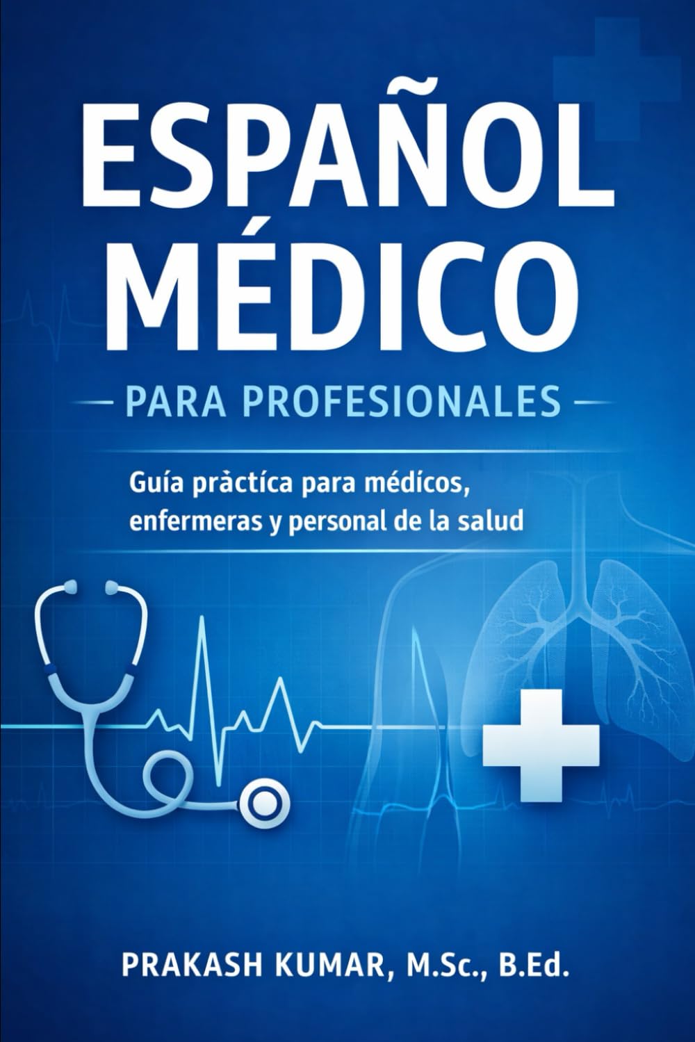 Libro: Español Médico para Profesionales: Guía práctica para médicos, enfermeras, paramédicos y profesionales de la salud para comunicarse con confianza con pacientes hispanohablantes