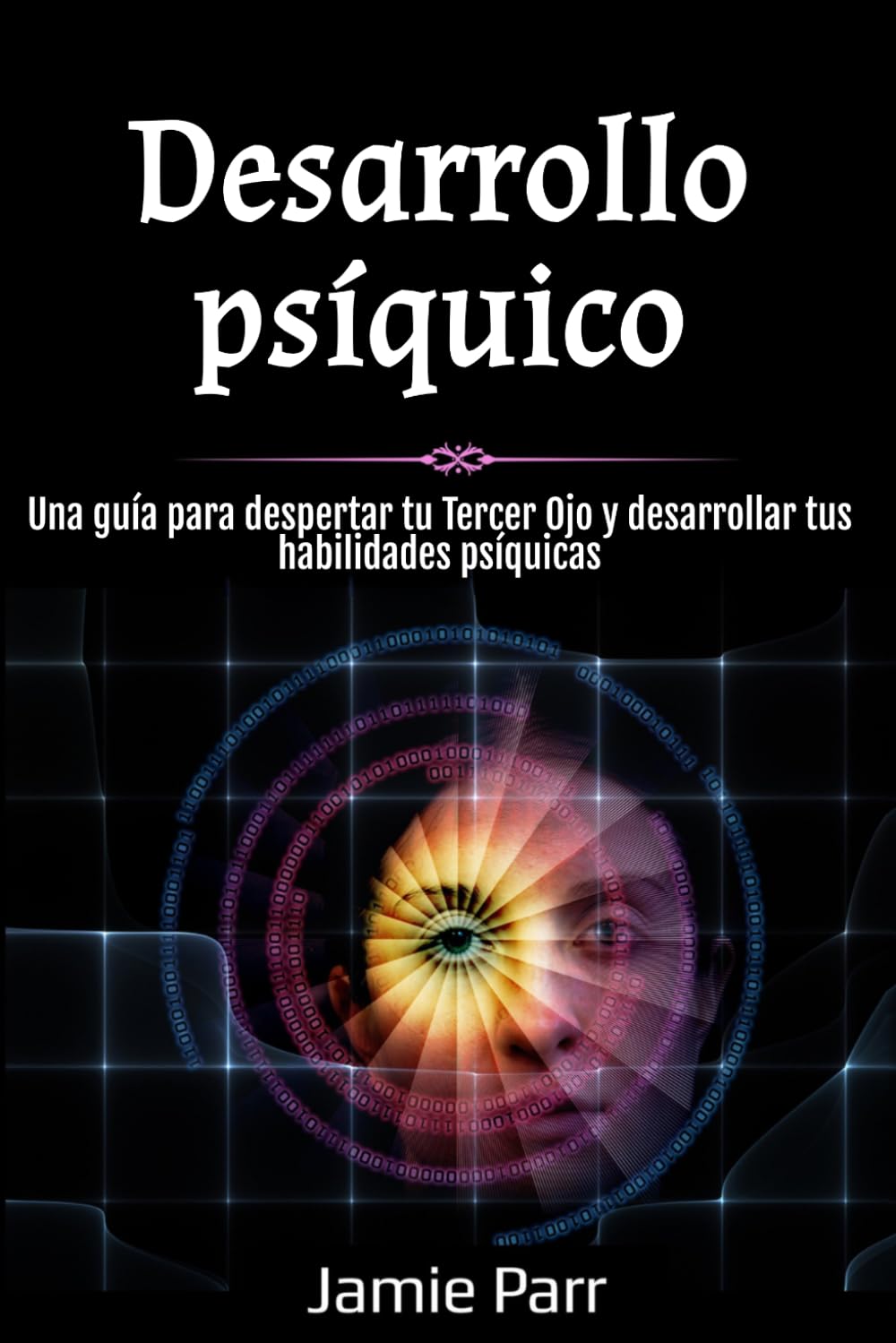 Libro: Desarrollo psíquico: Una guía para despertar tu Tercer Ojo y desarrollar tus habilidades psíquicas (Spanish Edition)
