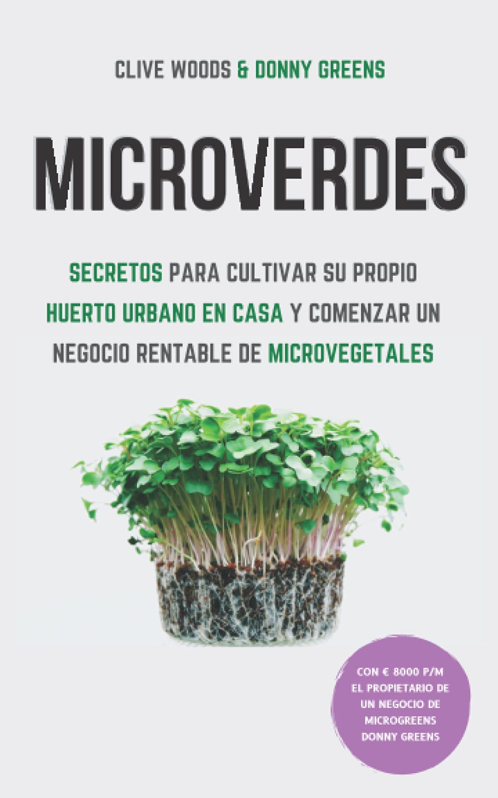 Libro: Microverdes: Secretos para cultivar su propio huerto urbano en casa y comenzar un negocio rentable de microvegetales